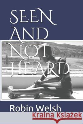 SEEN and NOT HEARD Welsh, Robin L. 9781726209939 Createspace Independent Publishing Platform - książka