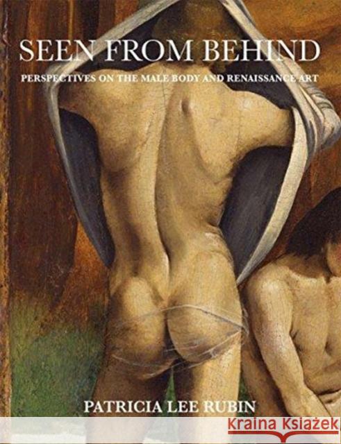 Seen from Behind: Perspectives on the Male Body and Renaissance Art Patricia Lee Rubin 9780300236552 Yale University Press - książka