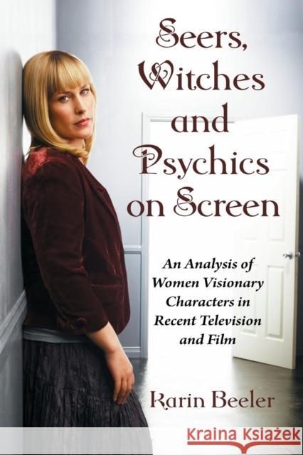 Seers, Witches and Psychics on Screen: An Analysis of Women Visionary Characters in Recent Television and Film Beeler, Karin 9780786433469 McFarland & Company - książka