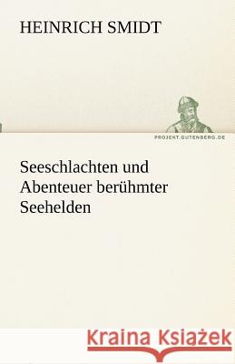 Seeschlachten und Abenteuer berühmter Seehelden Smidt, Heinrich 9783842470880 TREDITION CLASSICS - książka