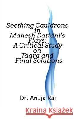 Seething Cauldrons in Mahesh Dattani's plays: A Critical Study Taara and Final Solutions Anuja Raj 9781684871889 Notion Press Media Pvt Ltd - książka