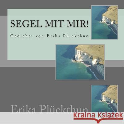 Segel mit mir!: Gedichte von Erika Plückthun Pluckthun, Marius 9781508603696 Createspace Independent Publishing Platform - książka