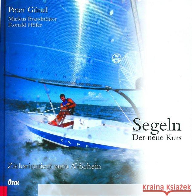 Segeln : Der neue Kurs. Zielorientiert zum A-Schein.. Mit dem neuen Befähigungsausweis Binnen Günzl, Peter; Brandstötter, Markus; Höfer, Ronald 9783701506132 Orac - książka