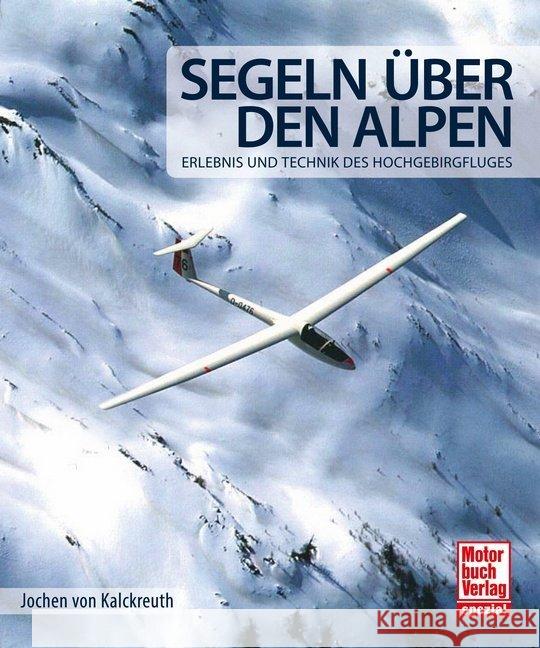 Segeln über den Alpen : Erlebnis und Technik des Hochgebirgsfluges Kalckreuth, Jochen von 9783613038158 Motorbuch Verlag - książka