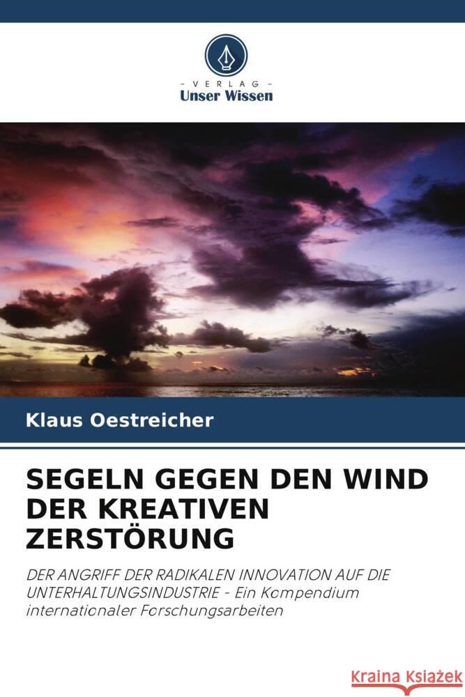 SEGELN GEGEN DEN WIND DER KREATIVEN ZERSTÖRUNG Oestreicher, Klaus, Kuzma, Joanne, Walton, Nigel 9786204819679 Verlag Unser Wissen - książka