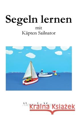 Segeln lernen mit Käpten Sailnator Meyer, Alexander 9781545300411 Createspace Independent Publishing Platform - książka