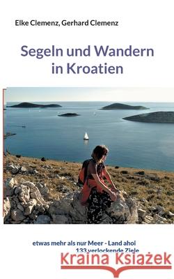 Segeln und Wandern in Kroatien: etwas mehr als nur Meer - Land ahoi aktuell 133 verlockende Ziele Elke Clemenz Gerhard Clemenz 9783755752875 Books on Demand - książka