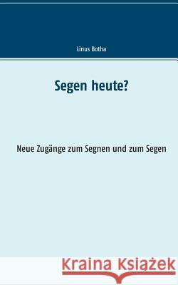 Segen heute?: Neue Zugänge zum Segnen und zum Segen Botha, Linus 9783746093840 Books on Demand - książka