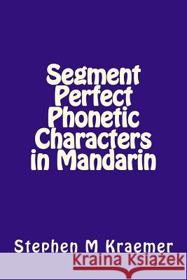 Segment Perfect Phonetic Characters in Mandarin Stephen M. Kraemer 9781986675536 Createspace Independent Publishing Platform - książka