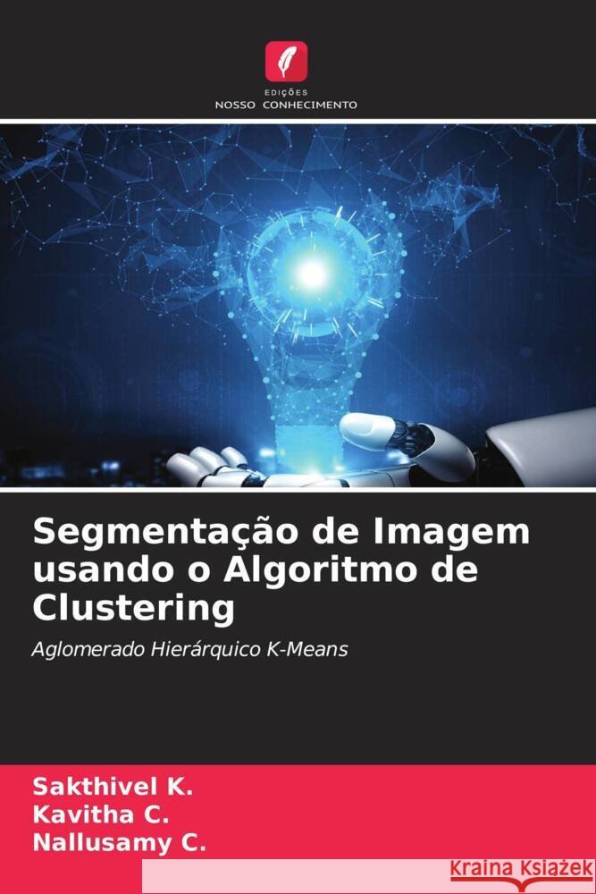 Segmentação de Imagem usando o Algoritmo de Clustering K., Sakthivel, C., Kavitha, C., Nallusamy 9786204493947 Edições Nosso Conhecimento - książka