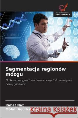 Segmentacja regionów mózgu Naz, Rahat, Ansari, Mohd. Aquib 9786207482535 Wydawnictwo Nasza Wiedza - książka