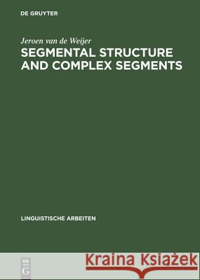 Segmental Structures and Complex Segments Weijer, Jeroen Van de 9783484303508 Max Niemeyer Verlag GmbH & Co KG - książka