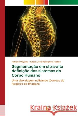 Segmentação em ultra-alta definição dos sistemas do Corpo Humano Fabiano Utiyama, Edson José Rodrigues Justino 9786202558099 Novas Edicoes Academicas - książka