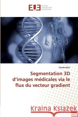 Segmentation 3D d'images médicales via le flux du vecteur gradient Bakir, Houda 9786138475095 Éditions universitaires européennes - książka