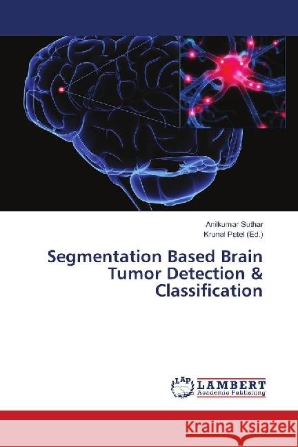 Segmentation Based Brain Tumor Detection & Classification Suthar, Anilkumar 9783659514814 LAP Lambert Academic Publishing - książka