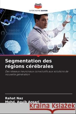 Segmentation des régions cérébrales Naz, Rahat, Ansari, Mohd. Aquib 9786207482511 Editions Notre Savoir - książka