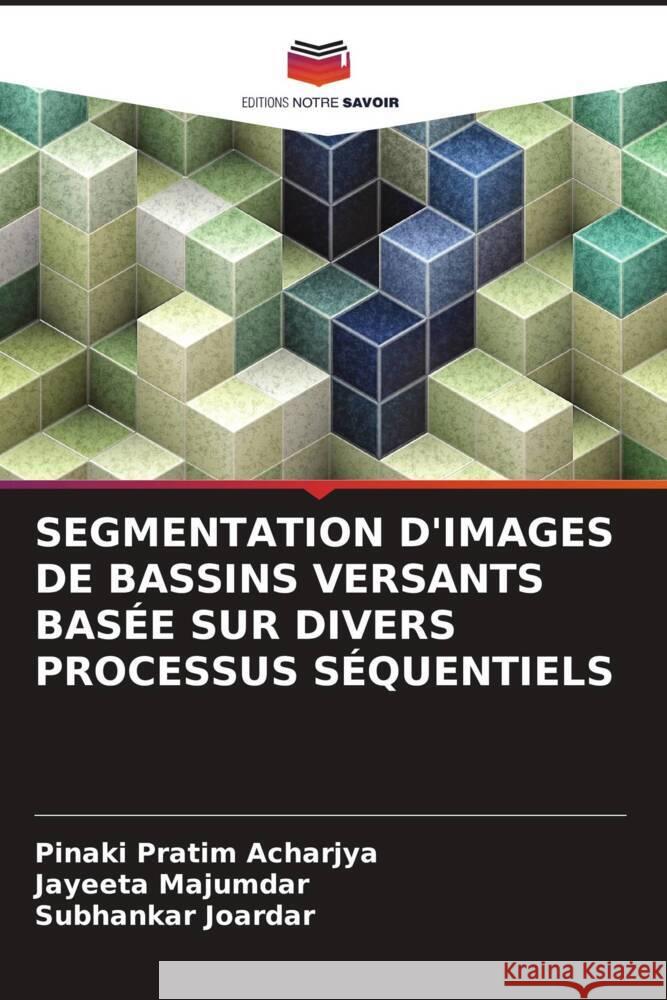 SEGMENTATION D'IMAGES DE BASSINS VERSANTS BASÉE SUR DIVERS PROCESSUS SÉQUENTIELS Acharjya, Pinaki Pratim, Majumdar, Jayeeta, Joardar, Subhankar 9786208565527 Editions Notre Savoir - książka