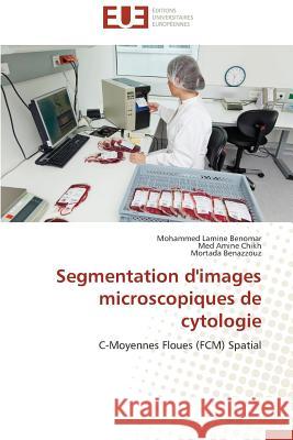 Segmentation d'images microscopiques de cytologie : C-Moyennes Floues (FCM) Spatial Benomar, Mohammed Lamine; Chikh, Med Amine; Benazzouz, Mortada 9786131500411 Éditions universitaires européennes - książka
