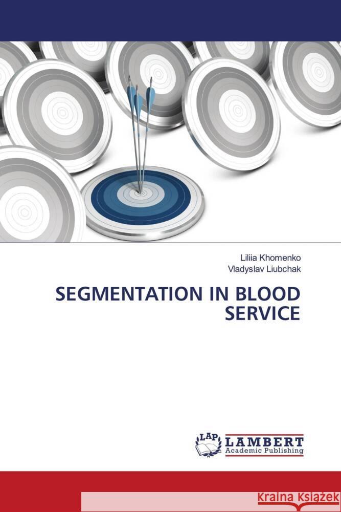 SEGMENTATION IN BLOOD SERVICE Khomenko, Liliia, Liubchak, Vladyslav 9786204715025 LAP Lambert Academic Publishing - książka