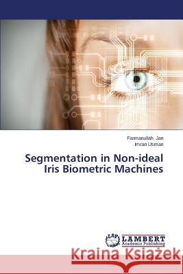 Segmentation in Non-ideal Iris Biometric Machines Jan Farmanullah                          Usman Imran 9783659404122 LAP Lambert Academic Publishing - książka