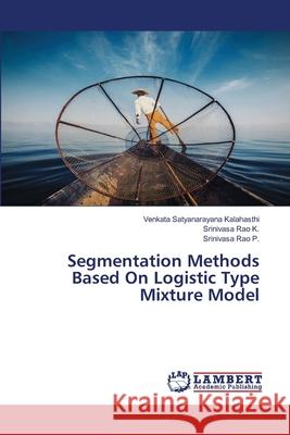 Segmentation Methods Based On Logistic Type Mixture Model Venkata Satyanarayana Kalahasthi Srinivasa Rao K Srinivasa Rao P 9786203199048 LAP Lambert Academic Publishing - książka