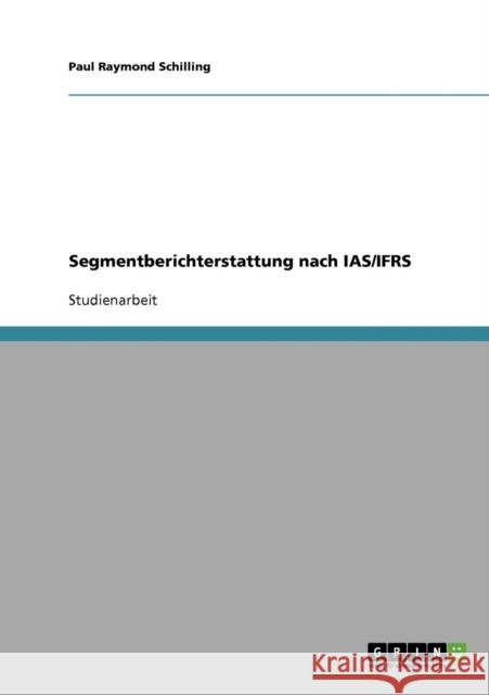Segmentberichterstattung nach IAS/IFRS Paul Raymond Schilling 9783638684675 Grin Verlag - książka