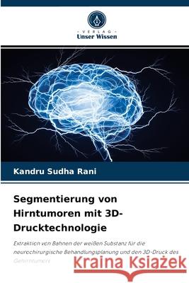 Segmentierung von Hirntumoren mit 3D-Drucktechnologie Kandru Sudha Rani 9786204059440 Verlag Unser Wissen - książka