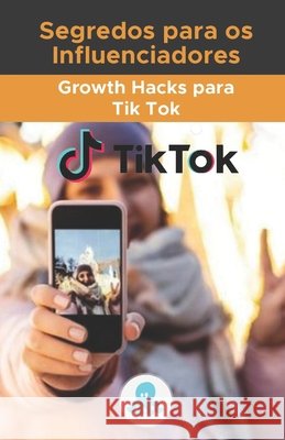 Segredos para os Influenciadores: : Growth Hacks para Tik Tok Torres Arevalo, Jose Luis 9798538240968 Independently published - książka