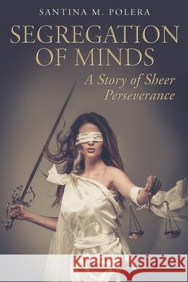 Segregation of Minds: A Story of Sheer Perseverance Santina M Polera 9780578246628 Balbo Press - książka