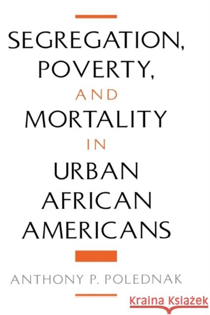 Segregation, Poverty, and Mortality in Urban African Americans Polednak, Anthony P. 9780195111651 Oxford University Press - książka