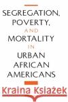 Segregation, Poverty, and Mortality in Urban African Americans Polednak, Anthony P. 9780195111651 Oxford University Press