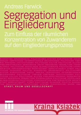 Segregation Und Eingliederung: Zum Einfluss Der Räumlichen Konzentration Von Zuwanderern Auf Den Eingliederungsprozess Farwick, Andreas 9783531157146 VS Verlag - książka