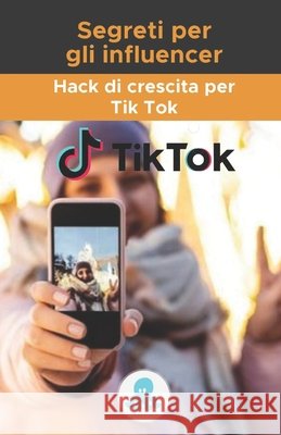Segreti per gli influencer: Hack di crescita per Tik Tok: Guida alla crescita con suggerimenti, trucchi e segreti per monetizzare e guadagnare fol Torres Arevalo, Jose Luis 9798538216772 Independently published - książka