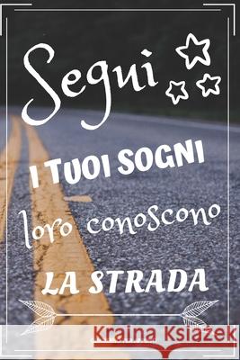 Segui I Tuoi Sogni.: Segui i tuoi sogni. Un regalo originale 120 pagine con linee orizzontali. Scrivi le tue migliori idee positive. 15 cm Fabrizia T. Beata Publishing 9781678455620 Independently Published - książka