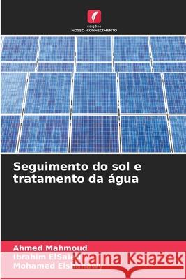 Seguimento do sol e tratamento da água Mahmoud, Ahmed, ElSaied, Ibrahim, Elshahawy, Mohamed 9783639725858 Edições Nosso Conhecimento - książka