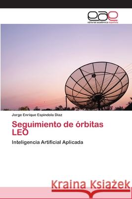 Seguimiento de órbitas LEO Jorge Enrique Espindola Diaz 9783659085017 Editorial Academica Espanola - książka