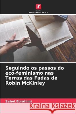 Seguindo os passos do eco-feminismo nas Terras das Fadas de Robin McKinley Sahel Ebrahimi 9786205623442 Edicoes Nosso Conhecimento - książka