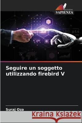 Seguire un soggetto utilizzando firebird V Suraj Oza 9786205832943 Edizioni Sapienza - książka