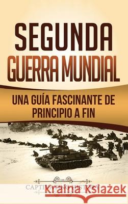 Segunda Guerra Mundial: Una guía fascinante de principio a fin Captivating History 9781647484200 Captivating History - książka