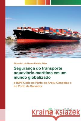Segurança do transporte aquaviário-marítimo em um mundo globalizado Ricardo Luiz Naves Rabelo Filho 9786200802385 Novas Edicoes Academicas - książka