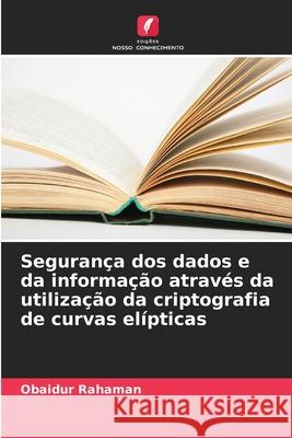 Seguran?a dos dados e da informa??o atrav?s da utiliza??o da criptografia de curvas el?pticas Obaidur Rahaman 9786207558681 Edicoes Nosso Conhecimento - książka