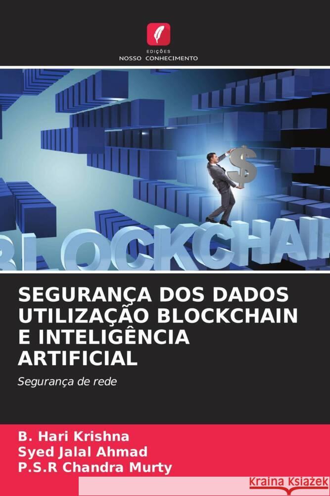 SEGURANÇA DOS DADOS UTILIZAÇÃO BLOCKCHAIN E INTELIGÊNCIA ARTIFICIAL Hari Krishna, B., Jalal Ahmad, Syed, Chandra Murty, P.S.R 9786206448426 Edições Nosso Conhecimento - książka