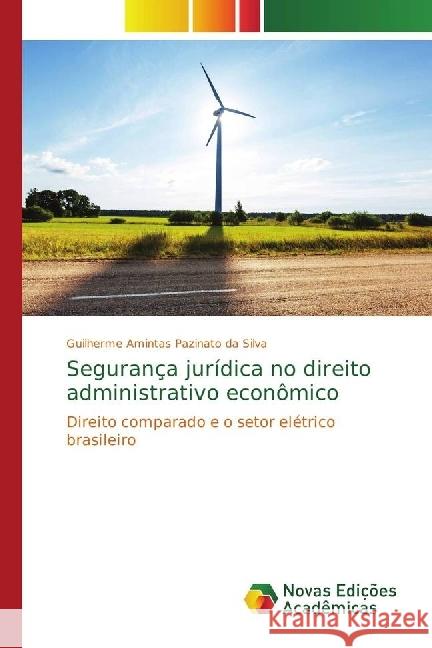 Segurança jurídica no direito administrativo econômico : Direito comparado e o setor elétrico brasileiro Pazinato da Silva, Guilherme Amintas 9783330997608 Novas Edicioes Academicas - książka