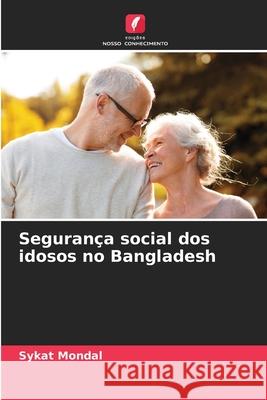Segurança social dos idosos no Bangladesh Mondal, Sykat 9786208746957 Edições Nosso Conhecimento - książka