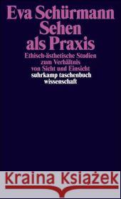 Sehen als Praxis : Ethisch-ästhetische Studien zum Verhältnis von Sicht und Einsicht Schürmann, Eva   9783518294901 Suhrkamp - książka