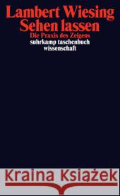 Sehen lassen : Die Praxis des Zeigens Wiesing, Lambert 9783518296462 Suhrkamp - książka