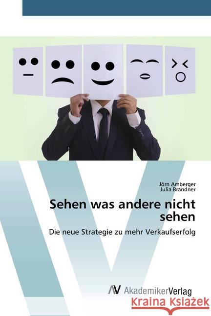 Sehen was andere nicht sehen : Die neue Strategie zu mehr Verkaufserfolg Amberger, Jörn; Brandner, Julia 9786202217750 AV Akademikerverlag - książka