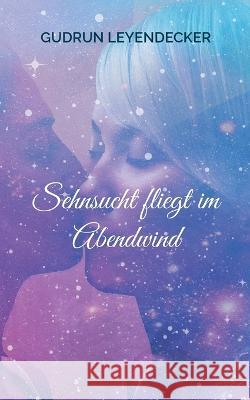 Sehnsucht fliegt im Abendwind Gudrun Leyendecker 9783756828500 Books on Demand - książka