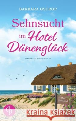 Sehnsucht im Hotel D?nengl?ck Feel Good Nordsee K?sten Liebesroman: Kann sie das Familienhotel retten? Barbara Ostrop 9783989985506 DP Verlag - książka