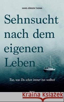 Sehnsucht nach dem eigenen Leben: Tue, was du schon immer tun wolltest Hans-J Thoma 9783347223325 Tredition Gmbh - książka